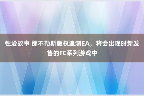 性爱故事 那不勒斯版权追溯EA，将会出现时新发售的FC系列游戏中